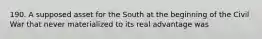 190. A supposed asset for the South at the beginning of the Civil War that never materialized to its real advantage was