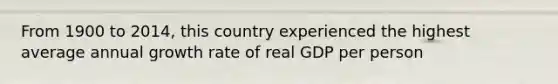 From 1900 to 2014, this country experienced the highest average annual growth rate of real GDP per person