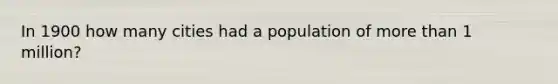 In 1900 how many cities had a population of more than 1 million?