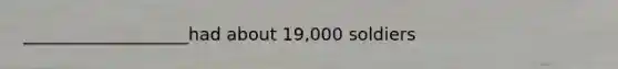 ___________________had about 19,000 soldiers