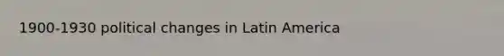 1900-1930 political changes in Latin America