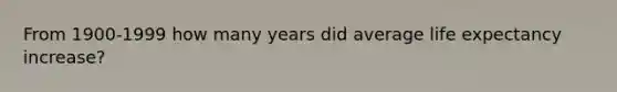 From 1900-1999 how many years did average life expectancy increase?