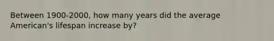 Between 1900-2000, how many years did the average American's lifespan increase by?