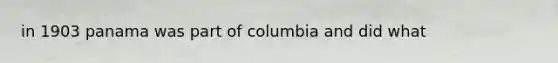 in 1903 panama was part of columbia and did what