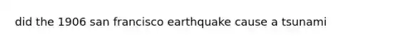 did the 1906 san francisco earthquake cause a tsunami