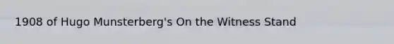 1908 of Hugo Munsterberg's On the Witness Stand