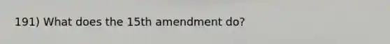 191) What does the 15th amendment do?