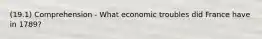 (19.1) Comprehension - What economic troubles did France have in 1789?