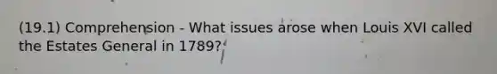 (19.1) Comprehension - What issues arose when Louis XVI called the Estates General in 1789?