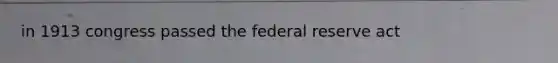 in 1913 congress passed the federal reserve act