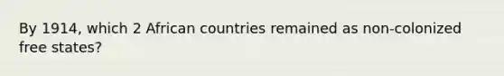 By 1914, which 2 African countries remained as non-colonized free states?