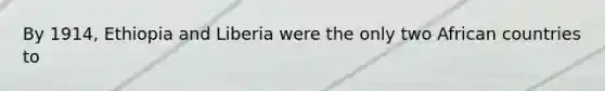 By 1914, Ethiopia and Liberia were the only two African countries to