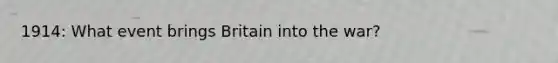 1914: What event brings Britain into the war?
