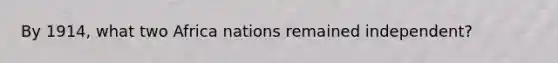 By 1914, what two Africa nations remained independent?