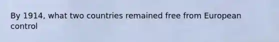 By 1914, what two countries remained free from European control