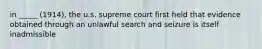 in _____ (1914), the u.s. supreme court first held that evidence obtained through an unlawful search and seizure is itself inadmissible