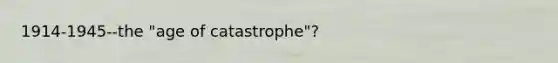 1914-1945--the "age of catastrophe"?