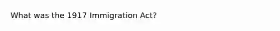 What was the 1917 Immigration Act?