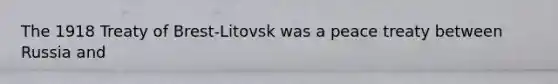 The 1918 Treaty of Brest-Litovsk was a peace treaty between Russia and