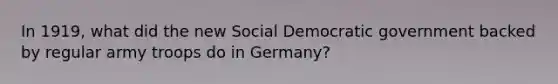 In 1919, what did the new Social Democratic government backed by regular army troops do in Germany?