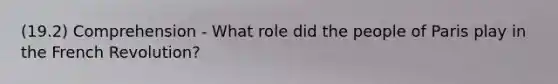 (19.2) Comprehension - What role did the people of Paris play in the French Revolution?