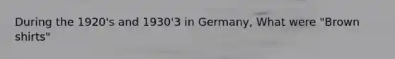 During the 1920's and 1930'3 in Germany, What were "Brown shirts"