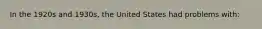 In the 1920s and 1930s, the United States had problems with: