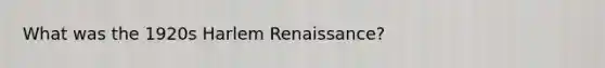 What was the 1920s Harlem Renaissance?