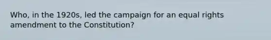 Who, in the 1920s, led the campaign for an equal rights amendment to the Constitution?