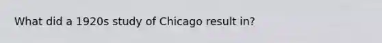 What did a 1920s study of Chicago result in?