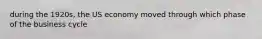 during the 1920s, the US economy moved through which phase of the business cycle