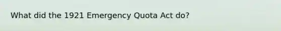 What did the 1921 Emergency Quota Act do?