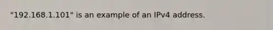 "192.168.1.101" is an example of an IPv4 address.