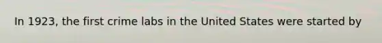 In 1923, the first crime labs in the United States were started by