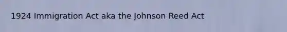 1924 Immigration Act aka the Johnson Reed Act