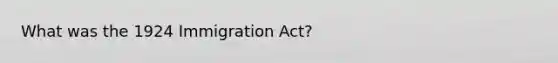 What was the 1924 Immigration Act?