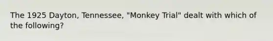 The 1925 Dayton, Tennessee, "Monkey Trial" dealt with which of the following?