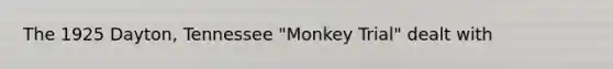 The 1925 Dayton, Tennessee "Monkey Trial" dealt with