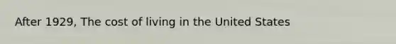 After 1929, The cost of living in the United States