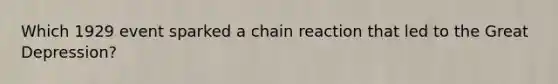 Which 1929 event sparked a chain reaction that led to the Great Depression?