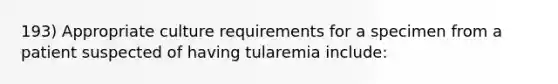 193) Appropriate culture requirements for a specimen from a patient suspected of having tularemia include: