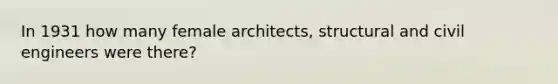 In 1931 how many female architects, structural and civil engineers were there?