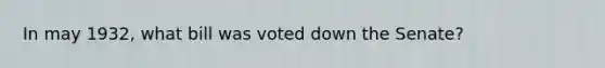In may 1932, what bill was voted down the Senate?