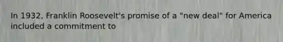 In 1932, Franklin Roosevelt's promise of a "new deal" for America included a commitment to