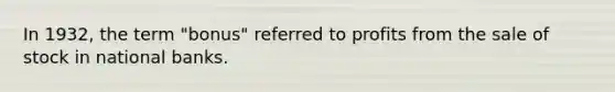 In 1932, the term "bonus" referred to profits from the sale of stock in national banks.