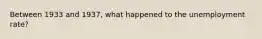Between 1933 and 1937, what happened to the unemployment rate?