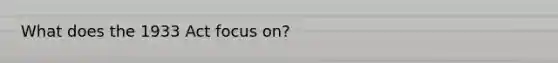 What does the 1933 Act focus on?