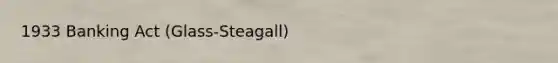 1933 Banking Act (Glass-Steagall)