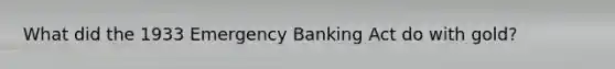 What did the 1933 Emergency Banking Act do with gold?