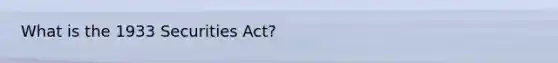 What is the 1933 Securities Act?